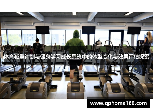 体育减重计划与健身学习成长系统中的体型变化与效果评估探索